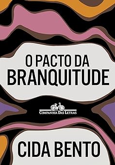 O pacto da branquitude Cida Bento